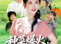 短剧《种菜爆火，我成了全网团宠（65集）》短剧全集免费在线速看