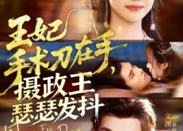 短剧《王妃手术刀在手摄政王瑟瑟发抖（73集）》短剧在线观看无删减