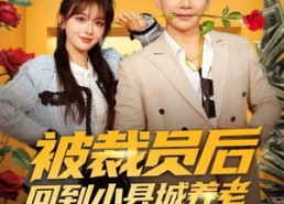 短剧《被裁员后回到小县城养老（80集）》爆款短剧在线畅享