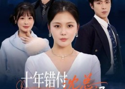 短剧《十年错付：沈总，爱已过期不候（51集）》超火短剧免费全集看