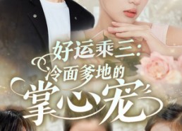 短剧《好运乘三冷面爹地的掌心宠（63集）》短剧完整剧情免费欣赏