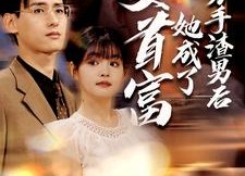 短剧《分手渣男后她成了女首富（99集）》短剧全集免费在线品鉴