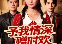 短剧《予我情深赠时欢（70集）》免费短剧高清完整播放