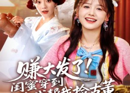 短剧《赚大发了闺蜜穿到古代帮我捡古董（66集）》超火短剧高清全集在线看