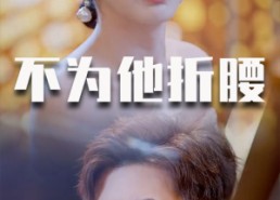 短剧《不为他折腰（60集）》超火短剧免费畅享全集