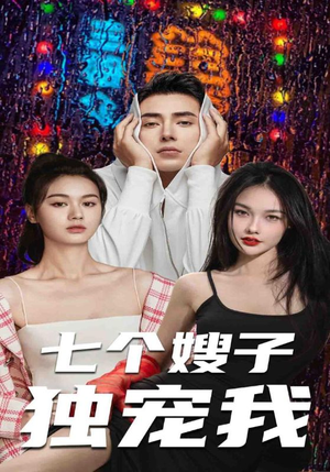 七个嫂子独宠我（100集）短剧后续更精彩