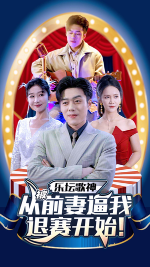乐坛歌神从被前妻逼我退赛开始（80集）精彩短剧分享