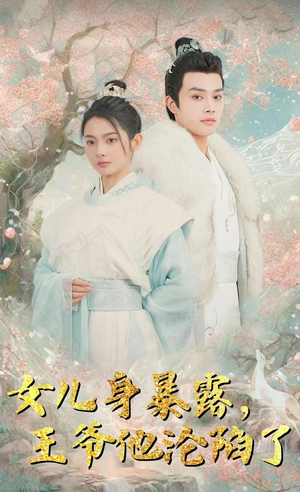 女儿身暴露，王爷他沦陷了（99集）独家内容免费看