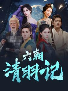 六朝清羽记（34集）今日最火短剧