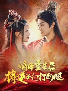 嫡母重生后将逆子们打断腿（80集）今日最火短剧