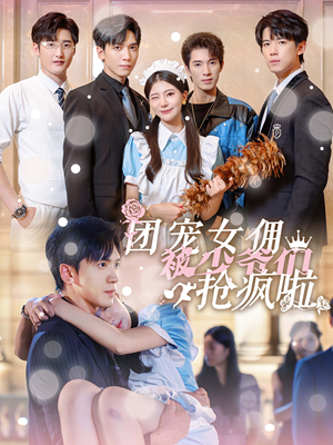 团宠女佣被少爷们抢疯啦（74集）口碑爆棚免费看