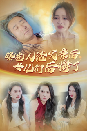 曝光人渣父亲后,女儿们后悔了(40集) 曝光人渣父亲后,女儿们后悔了(40集)短剧免费观看