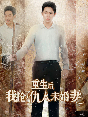 重生后我抢了仇人未婚妻（70集）好看短剧看不停