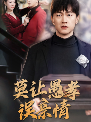 莫让愚孝误亲情（42集）短剧爆款推荐