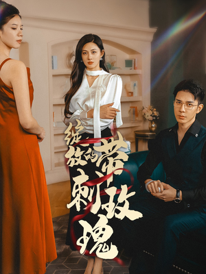 绽放的带刺玫瑰（48集）独家短剧免费看