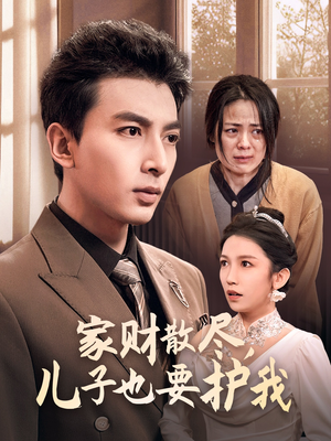 家财散尽，儿子也要护我（60集）免费热门短剧