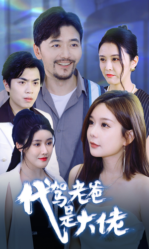 代驾老爸是大佬(65集) 代驾老爸是大佬(65集)短剧热播抢先看