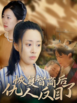 恢复智商后仇人反目了（55集）最火的短剧