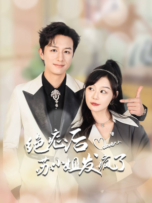 绝症后苏小姐发疯了（56集）热门短剧分享