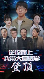 逆流而上我带大夏医学登顶（70集）精彩短剧分享