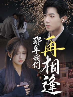 那年我们再相逢(65集) 那年我们再相逢(65集)今日最火短剧