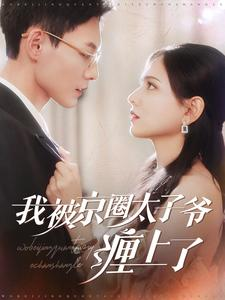 我被京圈太子爷缠上了(98集) 我被京圈太子爷缠上了(98集)精彩短剧追不停