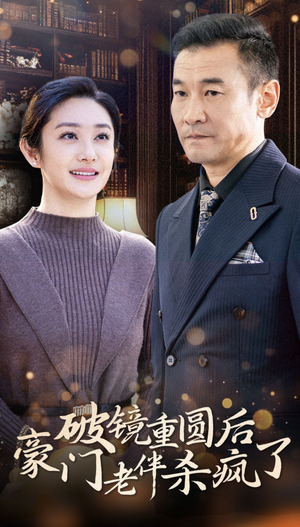 破镜重圆后豪门老伴杀疯了（56集）快来看短剧