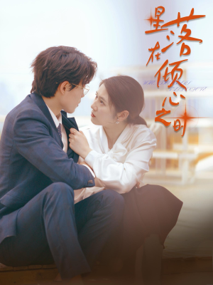星落在倾心之时（47集）高质量短剧推荐