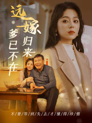 远嫁归来爹已不在（30集）百万短剧抢先看