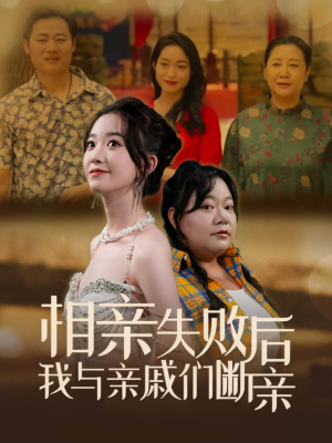 相亲失败后我与亲戚们断亲（80集）不用花钱看全剧