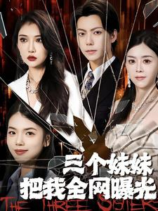 三个妹妹把我全网曝光(100集) 三个妹妹把我全网曝光(100集)观看软件