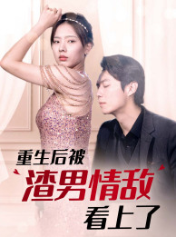 重生后被渣男情敌看上了(97集) 重生后被渣男情敌看上了(97集)第32集