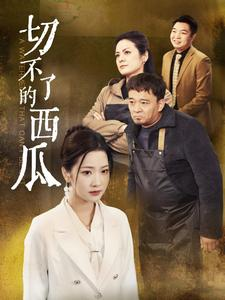 切不了的西瓜(32集) 切不了的西瓜(32集)这部短剧太好看