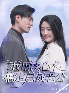 我用读心术搞定总裁老公（77集）剧情简介