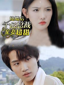 抢婚后千亿总裁宠妻超甜(77集) 抢婚后千亿总裁宠妻超甜(77集)短剧也太好看了