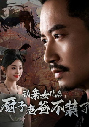 认亲女儿后，厨子老爸不装了（77集）最火短剧热播