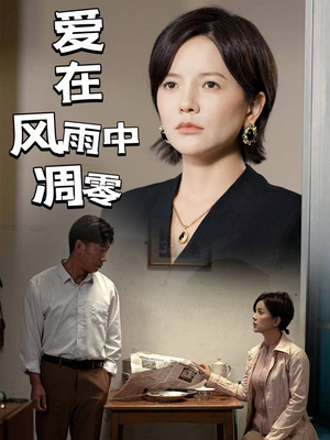 爱在风雨中凋零（54集） 精彩短剧热播