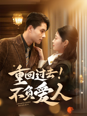 重回过去！不负爱人（69集） 热门短剧推荐