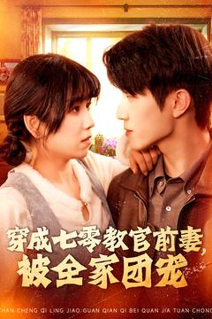 穿成七零教官前妻，被全家团宠（115集）短剧越看越精彩
