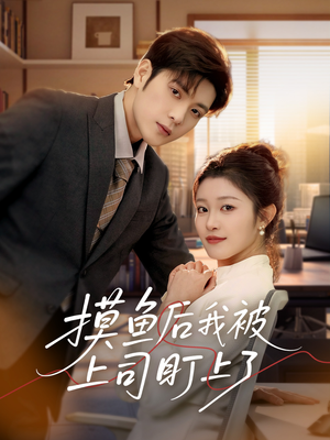 摸鱼后我被上司盯上了（67集） 番茄免费短剧