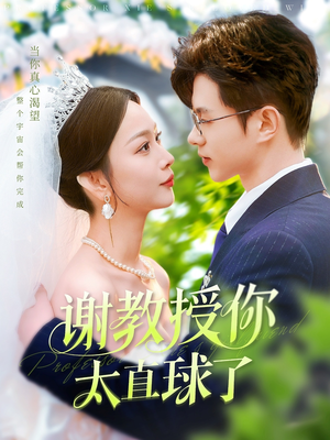 谢教授你太直球了（160集） 短剧推荐更新中