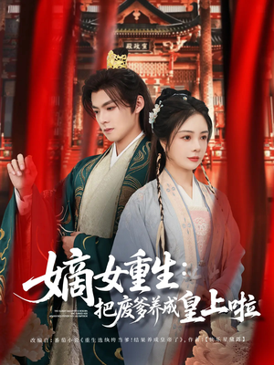 嫡女重生把废爹养成皇上啦(63集) 嫡女重生把废爹养成皇上啦(63集)完整版