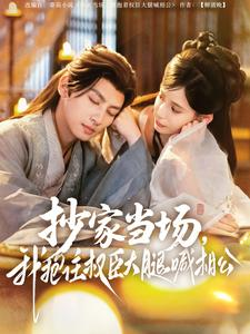 抄家当场，我抱住权臣大腿喊相公（80集）精彩短剧看不停