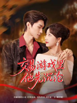 交易游戏里他先沉沦（91集）短剧更新抢先看