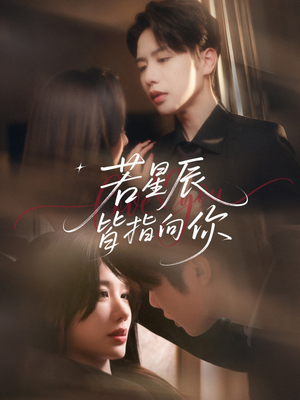 若星辰皆指向你（68集）最火爆的短剧