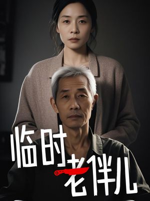 临时老伴儿（53集）短剧前十排行榜