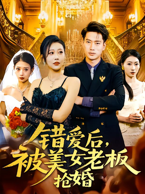 错爱后被美女老板抢婚（80集）最火爆的短剧