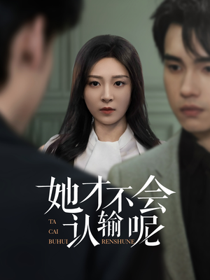 她才不会认输呢（58集）最热门短剧来了