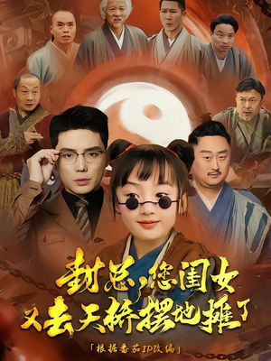 封总您闺女又去天桥摆摊了（62集）爆款短剧推荐