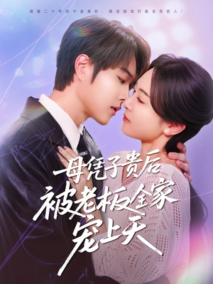 母凭子贵后被老板全家宠上天（74集）精彩短剧看不停